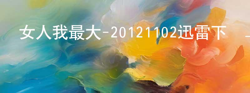 查勇的個人主頁,女人我最大-20121102迅雷下載_深夜電影